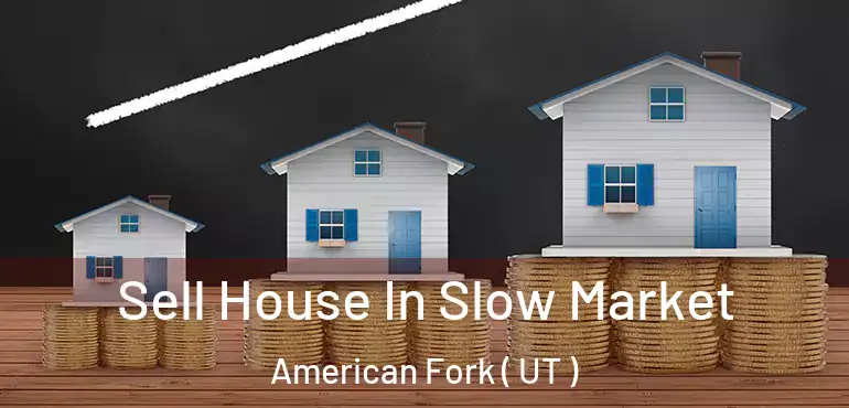  Sell House In Slow Market American Fork ( UT )