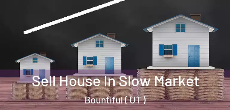  Sell House In Slow Market Bountiful ( UT )