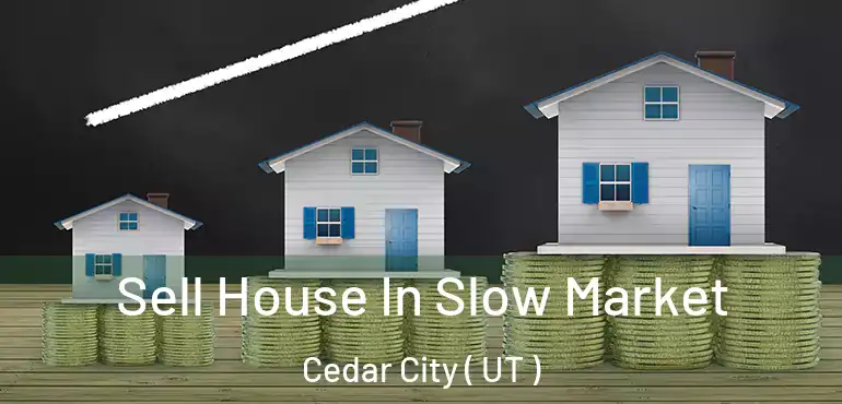  Sell House In Slow Market Cedar City ( UT )