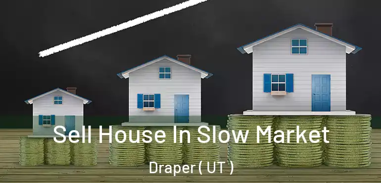  Sell House In Slow Market Draper ( UT )