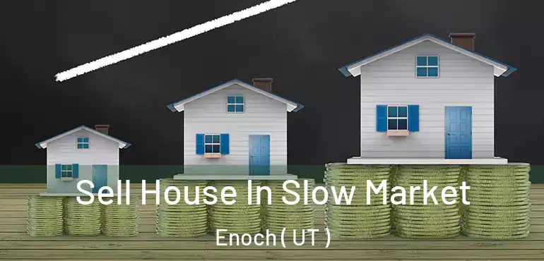  Sell House In Slow Market Enoch ( UT )