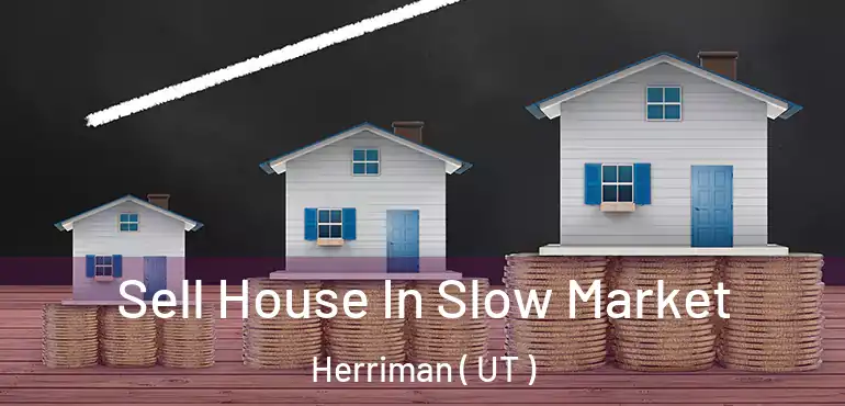  Sell House In Slow Market Herriman ( UT )