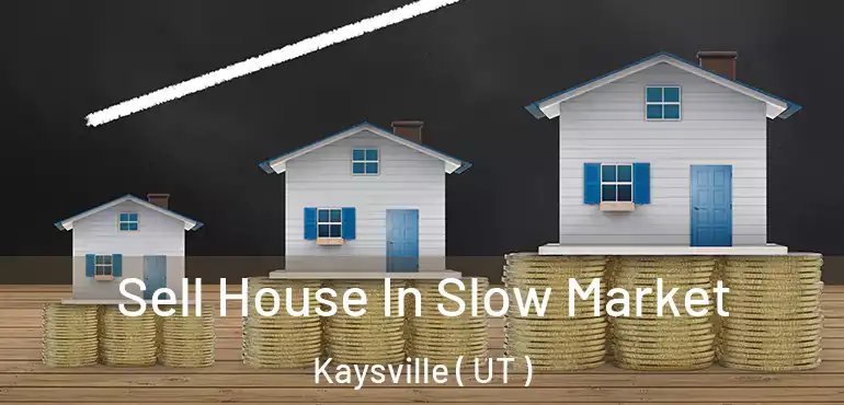 Sell House In Slow Market Kaysville ( UT )