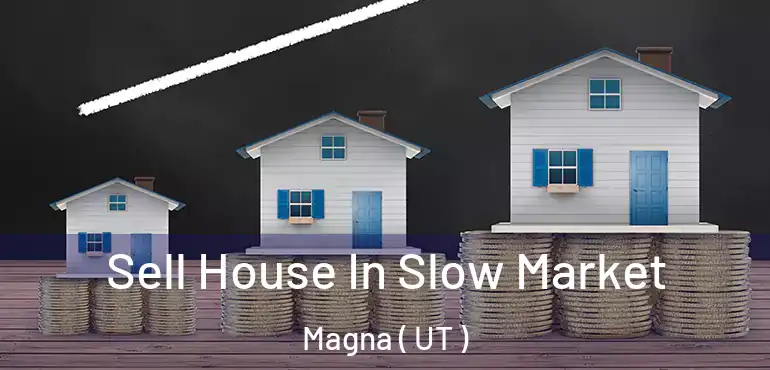  Sell House In Slow Market Magna ( UT )