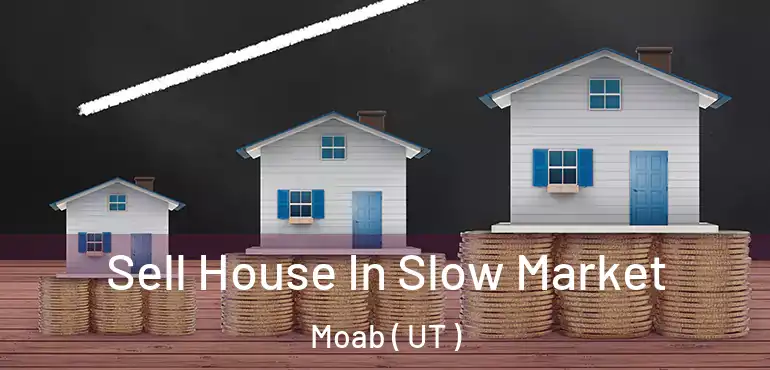  Sell House In Slow Market Moab ( UT )