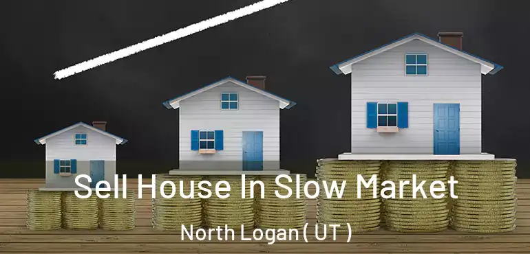  Sell House In Slow Market North Logan ( UT )