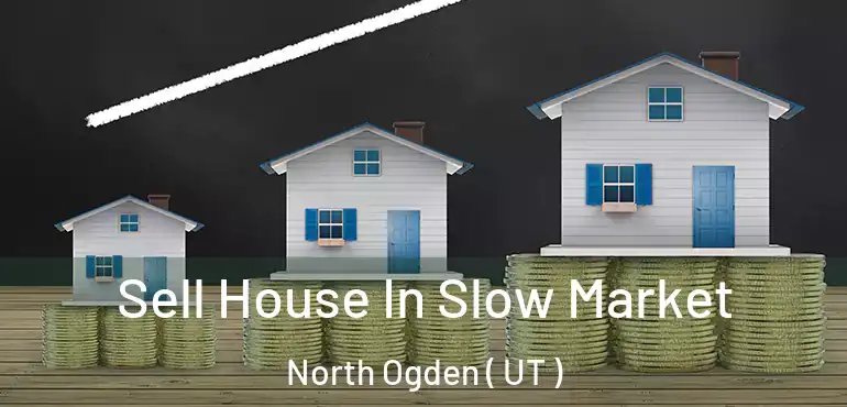  Sell House In Slow Market North Ogden ( UT )