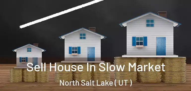  Sell House In Slow Market North Salt Lake ( UT )