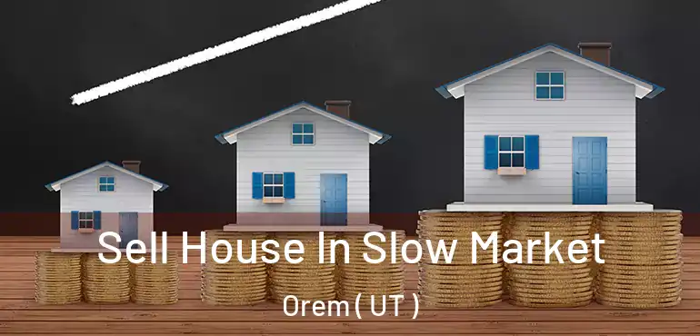  Sell House In Slow Market Orem ( UT )