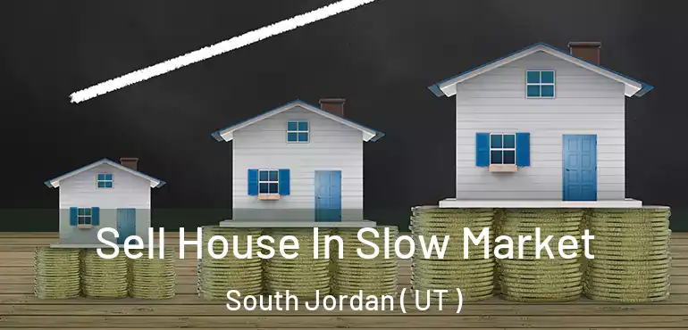  Sell House In Slow Market South Jordan ( UT )