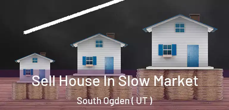  Sell House In Slow Market South Ogden ( UT )