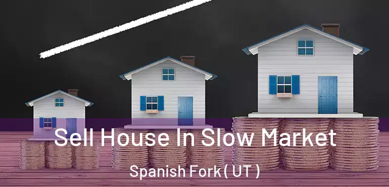  Sell House In Slow Market Spanish Fork ( UT )