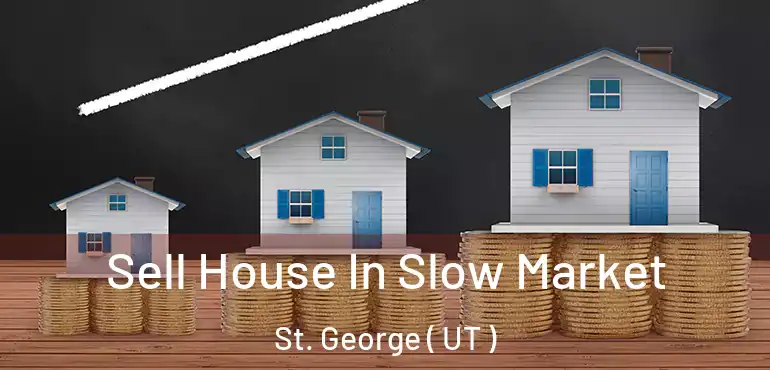 Sell House In Slow Market St. George ( UT )