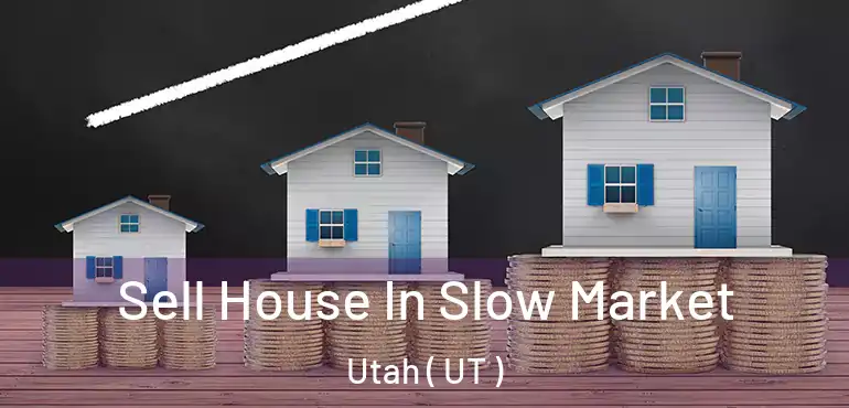  Sell House In Slow Market Utah ( UT )