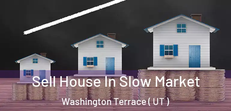  Sell House In Slow Market Washington Terrace ( UT )