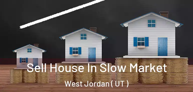 Sell House In Slow Market West Jordan ( UT )