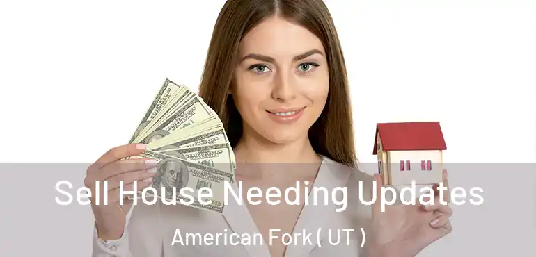  Sell House Needing Updates American Fork ( UT )