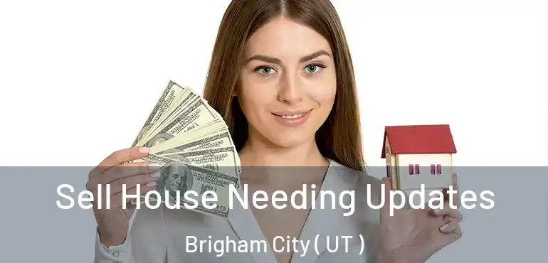  Sell House Needing Updates Brigham City ( UT )