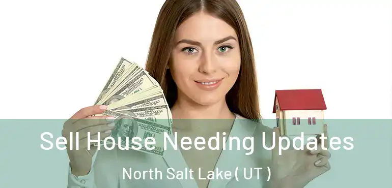 Sell House Needing Updates North Salt Lake ( UT )