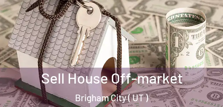  Sell House Off-market Brigham City ( UT )