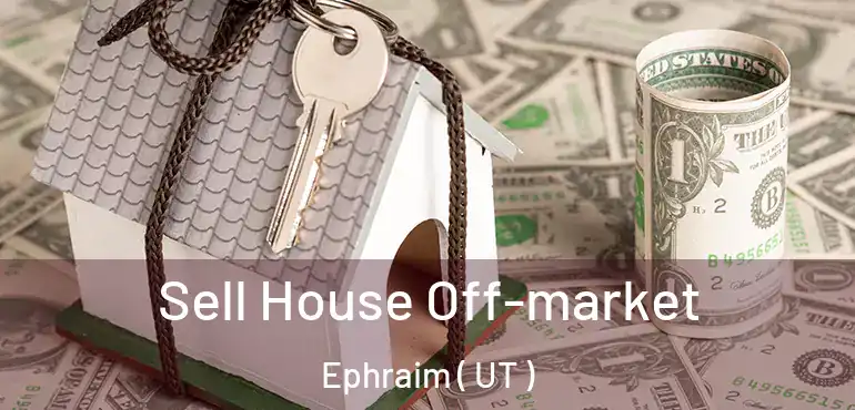  Sell House Off-market Ephraim ( UT )