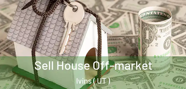  Sell House Off-market Ivins ( UT )