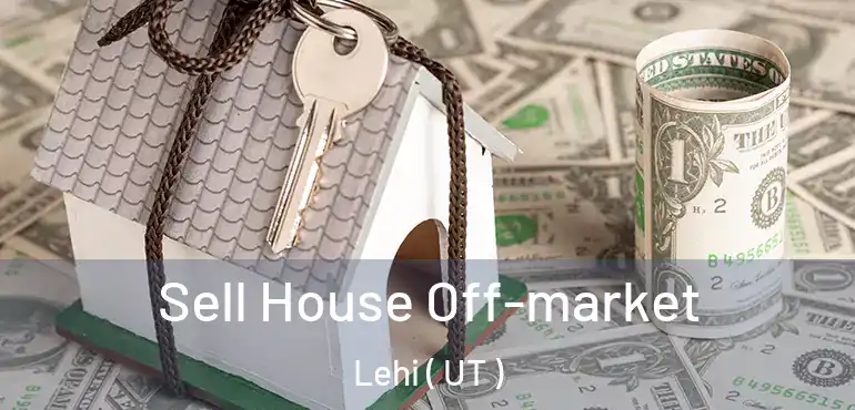  Sell House Off-market Lehi ( UT )