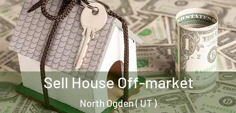  Sell House Off-market North Ogden ( UT )