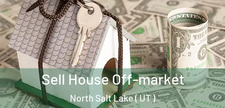  Sell House Off-market North Salt Lake ( UT )
