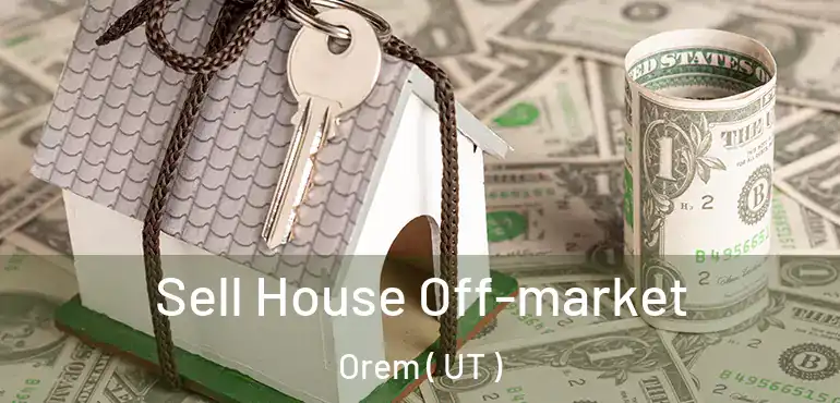  Sell House Off-market Orem ( UT )