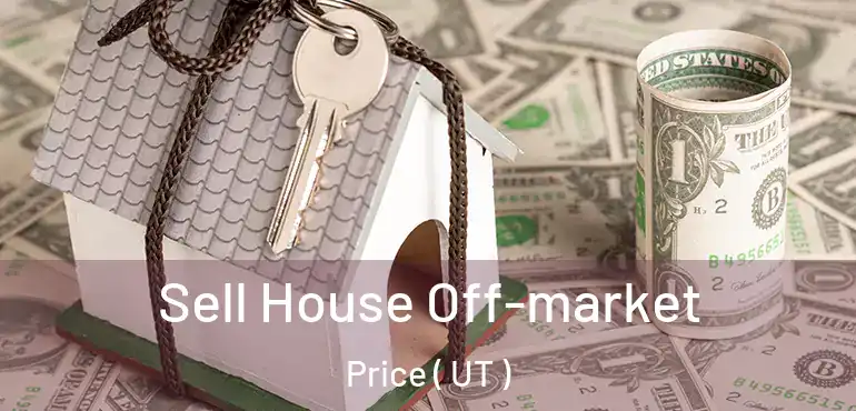  Sell House Off-market Price ( UT )