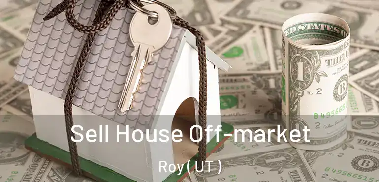  Sell House Off-market Roy ( UT )