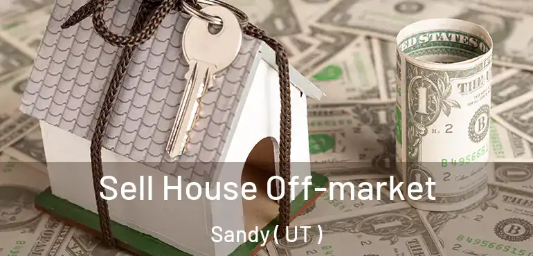  Sell House Off-market Sandy ( UT )