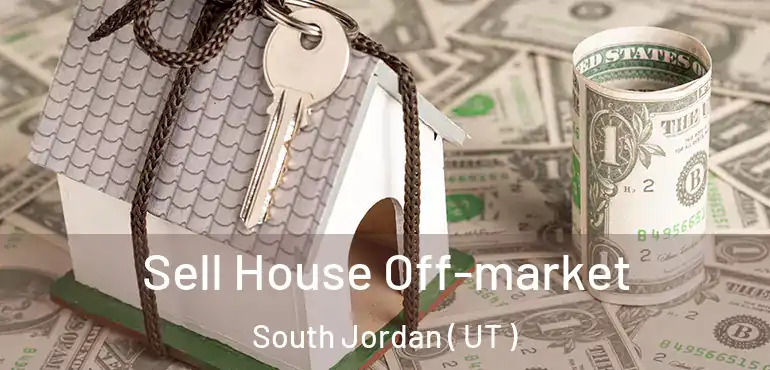  Sell House Off-market South Jordan ( UT )