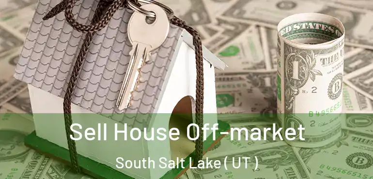  Sell House Off-market South Salt Lake ( UT )