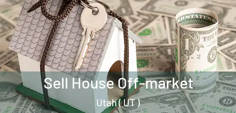  Sell House Off-market Utah ( UT )