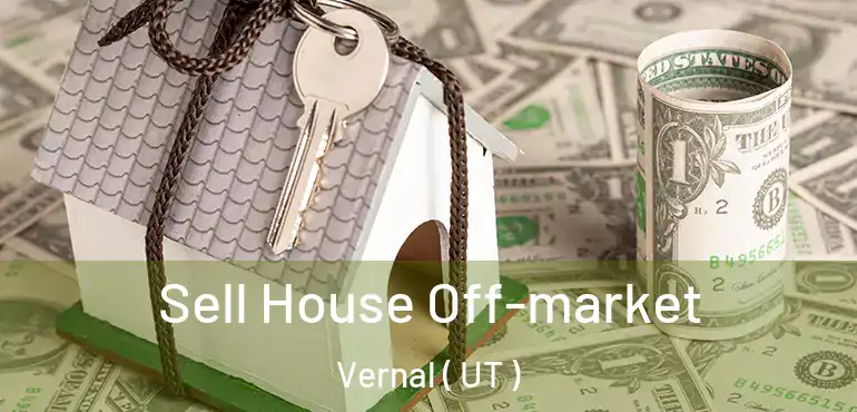  Sell House Off-market Vernal ( UT )