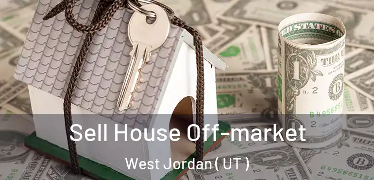  Sell House Off-market West Jordan ( UT )