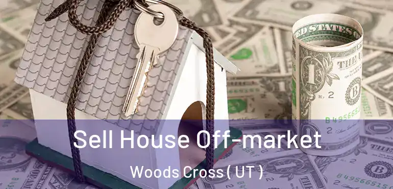  Sell House Off-market Woods Cross ( UT )