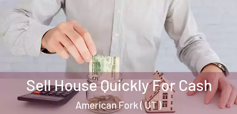  Sell House Quickly For Cash American Fork ( UT )