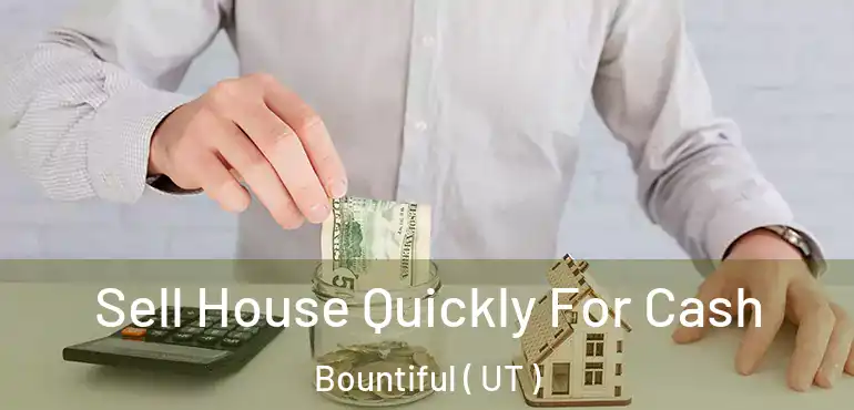  Sell House Quickly For Cash Bountiful ( UT )