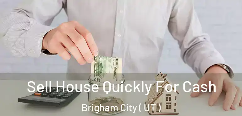  Sell House Quickly For Cash Brigham City ( UT )