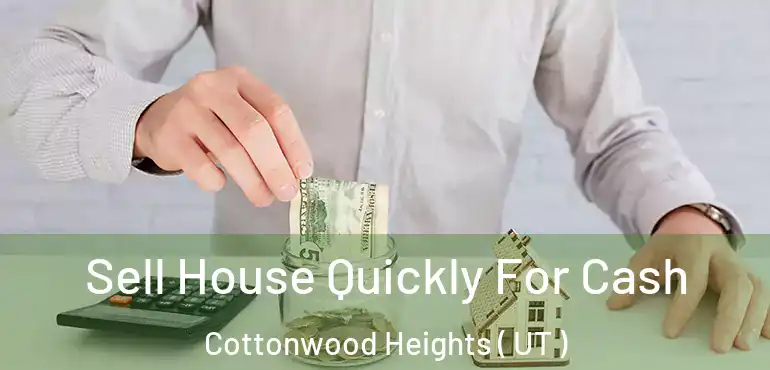  Sell House Quickly For Cash Cottonwood Heights ( UT )