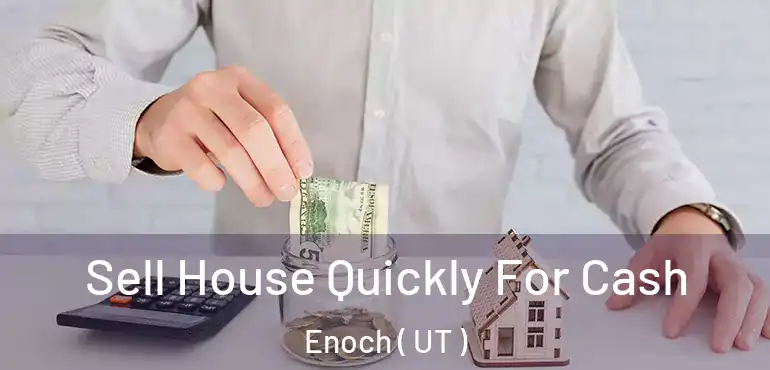 Sell House Quickly For Cash Enoch ( UT )