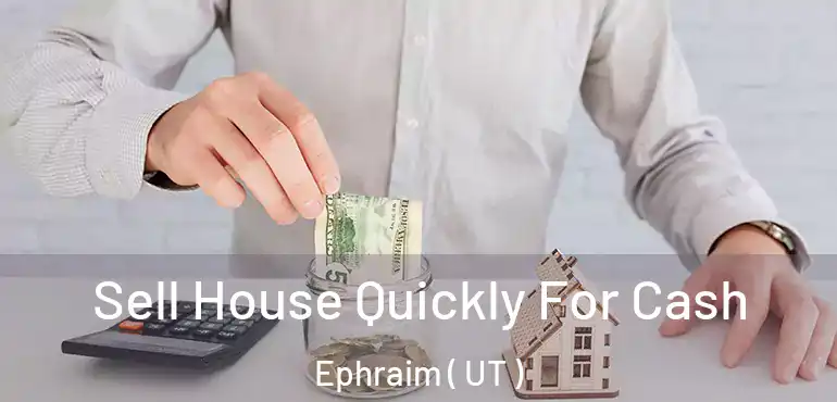  Sell House Quickly For Cash Ephraim ( UT )