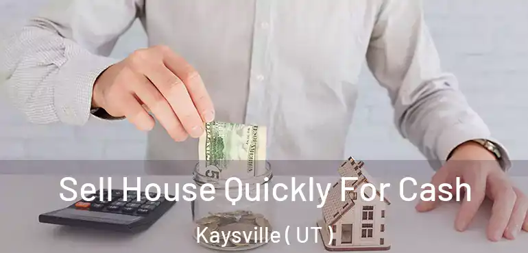  Sell House Quickly For Cash Kaysville ( UT )