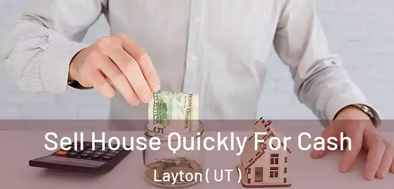  Sell House Quickly For Cash Layton ( UT )