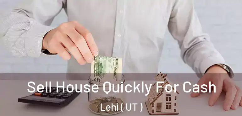  Sell House Quickly For Cash Lehi ( UT )