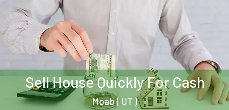  Sell House Quickly For Cash Moab ( UT )