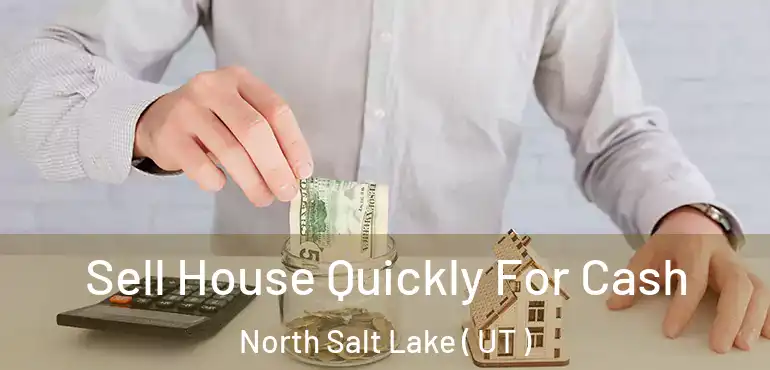  Sell House Quickly For Cash North Salt Lake ( UT )